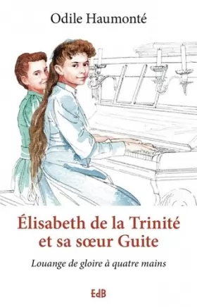 Couverture du produit · Elisabeth de la Trinité et sa soeur Guite : Louange de gloire à quatre mains