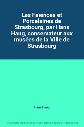 Couverture du produit · Les Faïences et Porcelaines de Strasbourg, par Hans Haug, conservateur aux musées de la Ville de Strasbourg