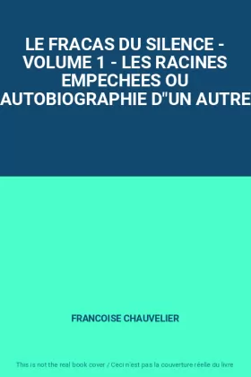 Couverture du produit · LE FRACAS DU SILENCE - VOLUME 1 - LES RACINES EMPECHEES OU AUTOBIOGRAPHIE D"UN AUTRE