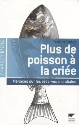 Couverture du produit · Plus de poisson à la criée : Menaces sur les réserves mondiales