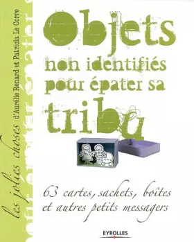 Couverture du produit · Objets non identifiés pour épater sa tribu : 63 cartes, sachets, boîtes et autres petits messagers