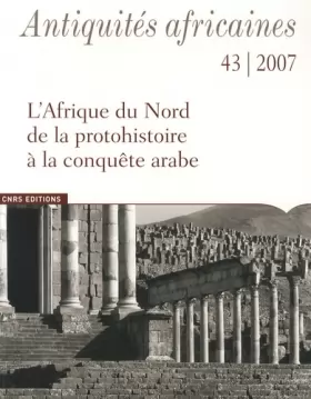 Couverture du produit · Antiquités Africaines, tome 43 (2007). L Afrique du Nord de la protohistoire à la conquête arabe