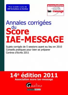 Couverture du produit · Annales corrigées du Score IAE-Message 2011- Sujets corrigés de 5 sessions ayant eu lieu en 2010 - Conseils pratiques pour bien
