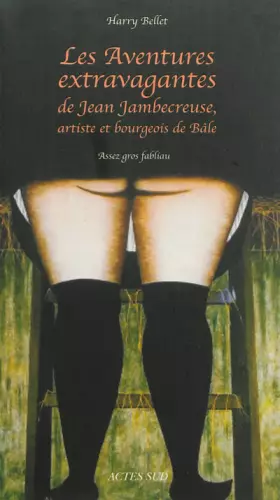 Couverture du produit · Les aventures extravagantes de Jean Jambecreuse, artiste et bourgeois de Bâle : Assez gros fabliau