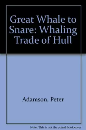 Couverture du produit · Great Whale to Snare: Whaling Trade of Hull