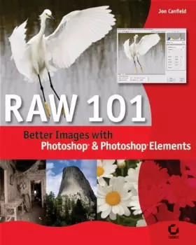 Couverture du produit · Raw 101: Better Images with Photoshop Elements and Photoshop
