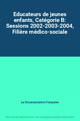 Couverture du produit · Educateurs de jeunes enfants, Catégorie B: Sessions 2002-2003-2004, Filière médico-sociale