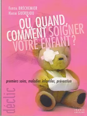 Couverture du produit · Où, quand, comment soigner votre enfant ? : Premiers soins, maladies infantiles, prévention