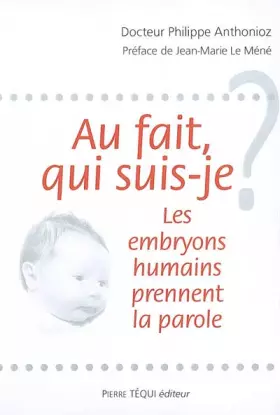Couverture du produit · Au fait, qui suis-je ? : Les embryons humains prennent la parole