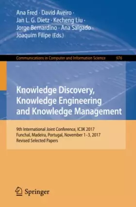Couverture du produit · Knowledge Discovery, Knowledge Engineering and Knowledge Management: 9th International Joint Conference, IC3K 2017, Funchal, Ma