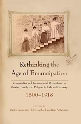 Couverture du produit · Rethinking the Age of Emancipation: Comparative and Transnational Perspectives on Gender, Family, and Religion in Italy and Ger