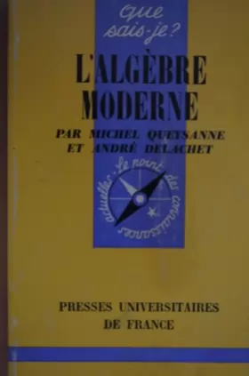 Couverture du produit · L' Algèbre Moderne. Collection " Que Sais-Je " - Le Point des Connaissances Actuelles - N° 661.