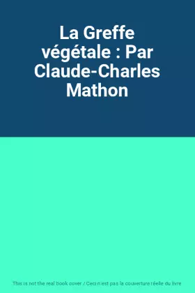 Couverture du produit · La Greffe végétale : Par Claude-Charles Mathon