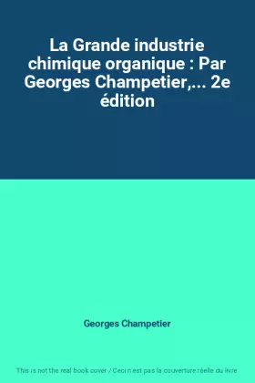 Couverture du produit · La Grande industrie chimique organique : Par Georges Champetier,... 2e édition