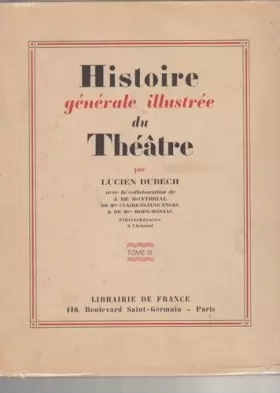 Couverture du produit · Histoire Générale illustrée du Théâtre par Lucien Dubech avec la collaboration de J. de Montbrial, de Mlle Claire-Eliane Engel 