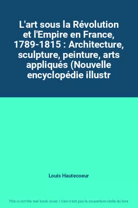 Couverture du produit · L'art sous la Révolution et l'Empire en France, 1789-1815 : Architecture, sculpture, peinture, arts appliqués (Nouvelle encyclo