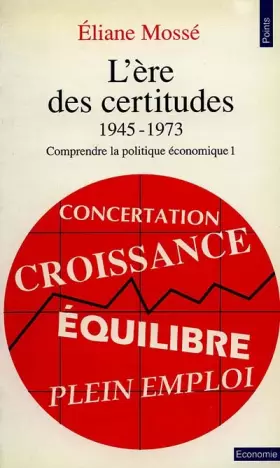 Couverture du produit · L'Ere des certitudes, 1945-1973, tome 1 : Comprendre la politique économique