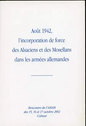 Couverture du produit · Août 1942, l'incorporation de force des Alsaciens et des Mosellans dans les armées allemandes : Actes de la 1ère rencontre de l