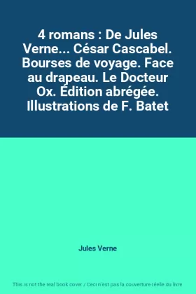 Couverture du produit · 4 romans : De Jules Verne... César Cascabel. Bourses de voyage. Face au drapeau. Le Docteur Ox. Édition abrégée. Illustrations 