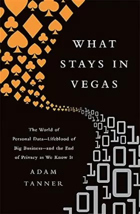 Couverture du produit · What Stays in Vegas: The World of Personal Data-Lifeblood of Big Business-and the End of Privacy as We Know It