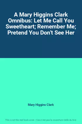 Couverture du produit · A Mary Higgins Clark Omnibus: Let Me Call You Sweetheart Remember Me Pretend You Don't See Her