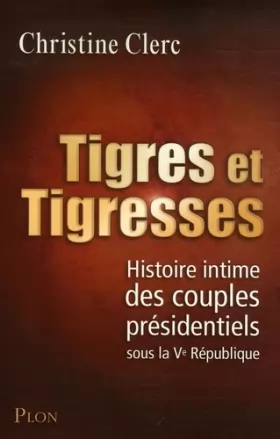 Couverture du produit · Tigres et tigresses : Histoire intime des couples présidentiels sous la Ve République