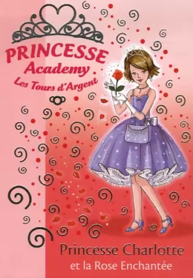 Couverture du produit · Princesse Academy, Tome 7 : Princesse Charlotte et la Rose Enchantée