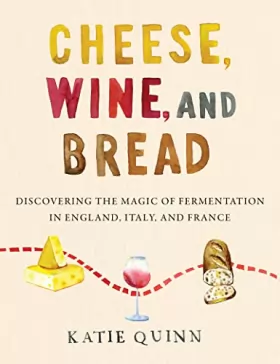Couverture du produit · Cheese, Wine, and Bread: Discovering the Magic of Fermentation in England, Italy, and France