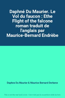 Couverture du produit · Daphné Du Maurier. Le Vol du faucon : Ethe Flight of the falcone roman traduit de l'anglais par Maurice-Bernard Endrèbe