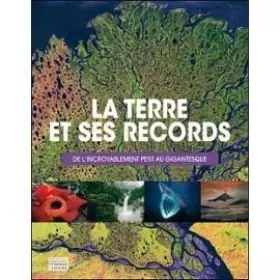 Couverture du produit · La Terre et ses records: de l'incroyablement petit au gigantesque.