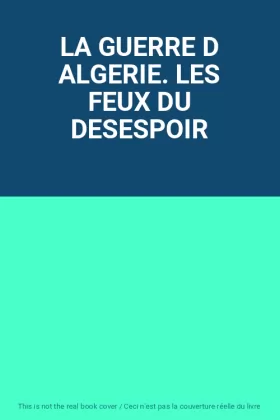 Couverture du produit · LA GUERRE D ALGERIE. LES FEUX DU DESESPOIR