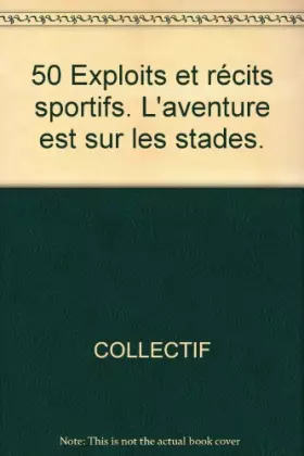 Couverture du produit · 50 Exploits et récits sportifs. L'aventure est sur les stades.