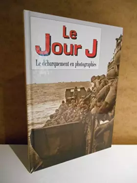 Couverture du produit · LE JOUR J - LE DEBARQUEMENT EN PHOTOGRAPHIES