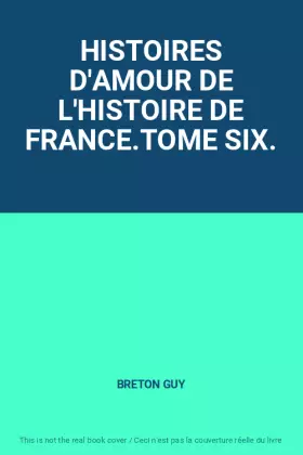 Couverture du produit · HISTOIRES D'AMOUR DE L'HISTOIRE DE FRANCE.TOME SIX.