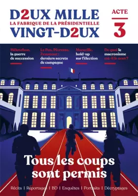 Couverture du produit · Deux mille vingt-deux - La Fabrique de la Présidentielle - Acte 3 : Tous les coups sont permis