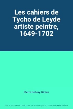 Couverture du produit · Les cahiers de Tycho de Leyde artiste peintre, 1649-1702