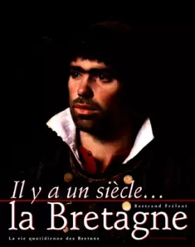 Couverture du produit · IL YA UN SIECLE... LA BRETAGNE. La vie quotidienne des Bretons
