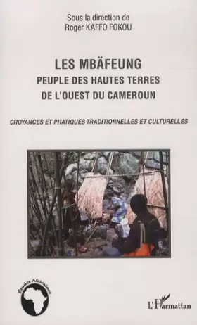 Couverture du produit · Les Mbäfeung, peuple des hautes terres de l'ouest du Cameroun: Croyances et pratiques traditionnelles et culturelles