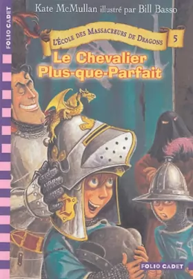 Couverture du produit · L'école des massacreurs de dragons, tome 5 : Le Chevalier Plus-que-parfait