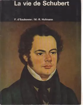 Couverture du produit · La Vie de Schubert : . Présentation de Françoise d'Eaubonne. Schubert musicien par Michel-R. Hofmann. Textes et documents