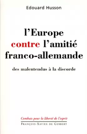 Couverture du produit · L'EUROPE CONTRE L'AMITIE FRANCO-ALLEMANDE. Des malentendus à la discorde