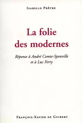 Couverture du produit · La folie des modernes: Réponse à André Comte-Sponville et à Luc Ferry