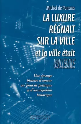 Couverture du produit · La luxure régnait sur la ville et la ville était bleue : Une étrange histoire d'amour, sur fond de politique et d'anticipation 