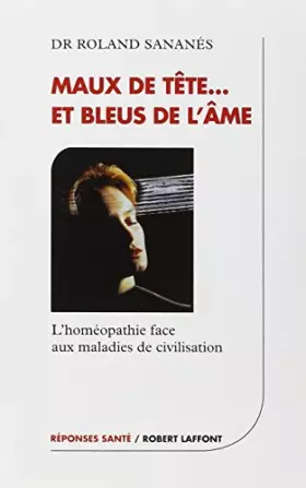 Couverture du produit · Maux de tête et bleus de l'âme : L'homéopathie face aux maladies de civilisation