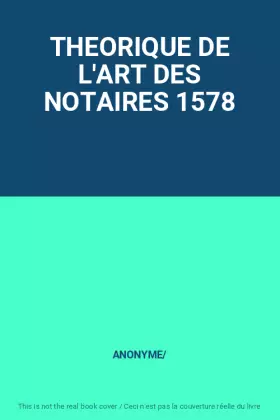 Couverture du produit · THEORIQUE DE L'ART DES NOTAIRES 1578
