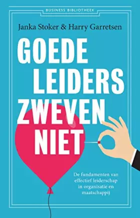 Couverture du produit · Goede leiders zweven niet: de fundamenten van effectief leiderschap in organisaties en de maatschappij
