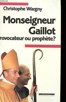 Couverture du produit · Monseigneur Gaillot, provocateur ou prophète?