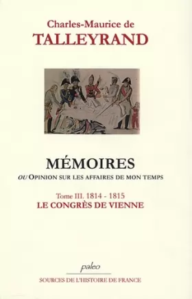 Couverture du produit · Mémoires ou Opinion sur les affaires de mon temps: Tome 3, Le Congrès de Vienne (1814-1815)
