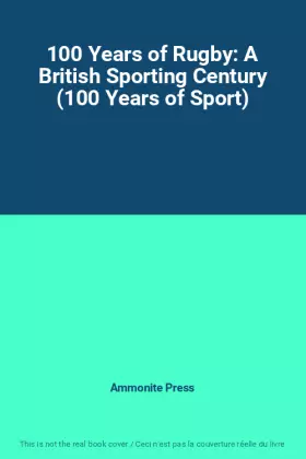 Couverture du produit · 100 Years of Rugby: A British Sporting Century (100 Years of Sport)