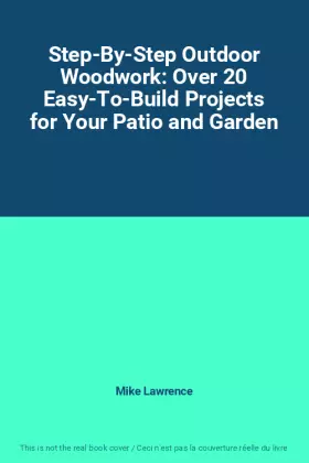 Couverture du produit · Step-By-Step Outdoor Woodwork: Over 20 Easy-To-Build Projects for Your Patio and Garden